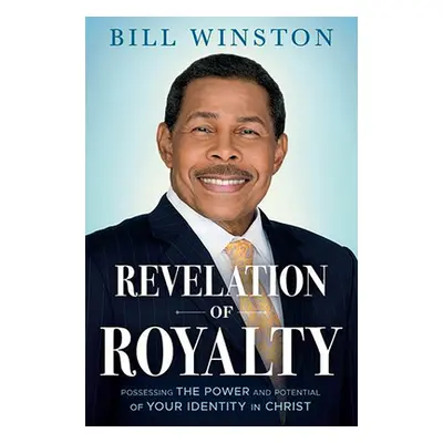 "Revelation of Royalty: Rediscovering Your Royal Identity in Christ" - "" ("Winston Bill")(Paper