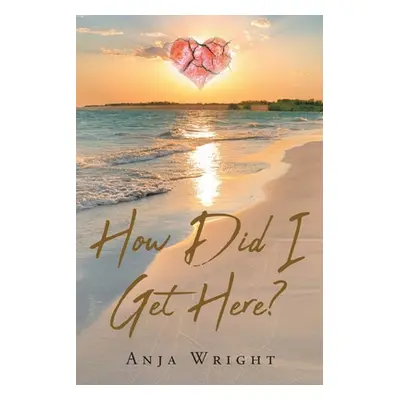 "How Did I Get Here?" - "" ("Wright Anja")(Paperback)