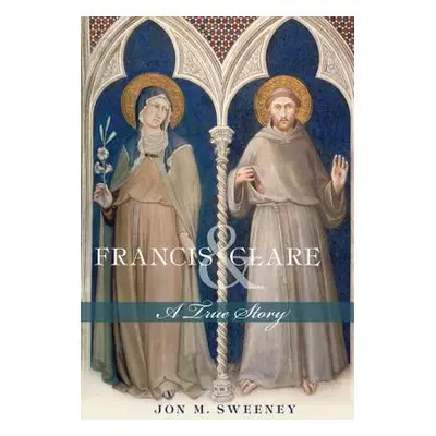 "Francis and Clare: A True Story" - "" ("Sweeney Jon M.")(Paperback)