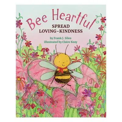 "Bee Heartful: Spread Loving-Kindness" - "" ("Sileo Frank J.")(Pevná vazba)