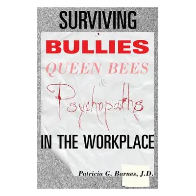 "Surviving Bullies, Queen Bees & Psychopaths in the Workplace" - "" ("Barnes J. D. Patricia G.")