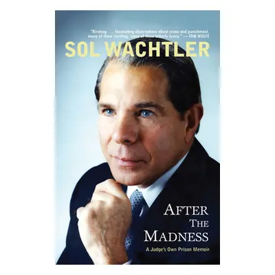 "After the Madness: A Judge's Own Prison Memoir" - "" ("Wachtler Sol")(Paperback)