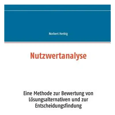 "Nutzwertanalyse: Eine Methode zur Bewertung von Lsungsalternativen und zur Entscheidungsfindung