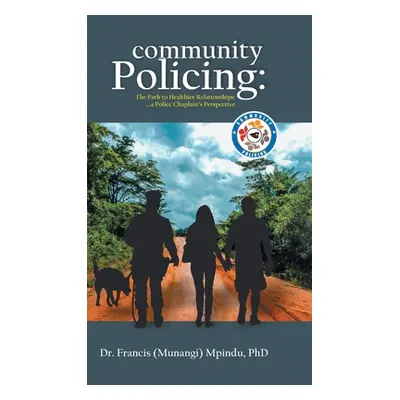 "Community Policing: The Path to Healthier Relationships - a Police Chaplain's Perspective" - ""