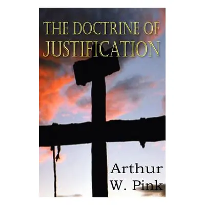 "The Doctrine of Justification" - "" ("Pink Arthur W.")(Paperback)