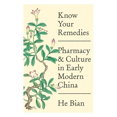 "Know Your Remedies: Pharmacy and Culture in Early Modern China" - "" ("Bian He")(Pevná vazba)