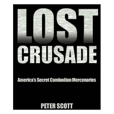 "Lost Crusade: America's Secret Cambodian Mercenaries" - "" ("Scott Peter")(Paperback)