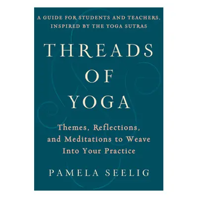 "Threads of Yoga: Themes, Reflections, and Meditations to Weave Into Your Practice" - "" ("Seeli