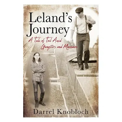 "Leland's Journey: A Tale of Toil Amid Gangsters and Massacre" - "" ("Knobloch Darrel")(Paperbac