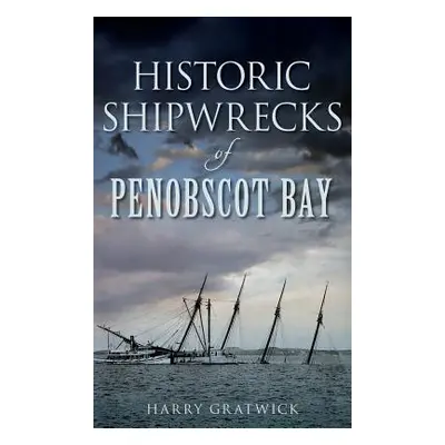 "Historic Shipwrecks of Penobscot Bay" - "" ("Gratwick Harry")(Pevná vazba)