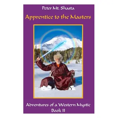 "Apprentice to the Masters: Adventures of a Western Mystic, Part II" - "" ("Mt Shasta Peter")(Pa