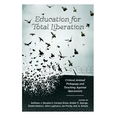 "Education for Total Liberation: Critical Animal Pedagogy and Teaching Against Speciesism" - "" 