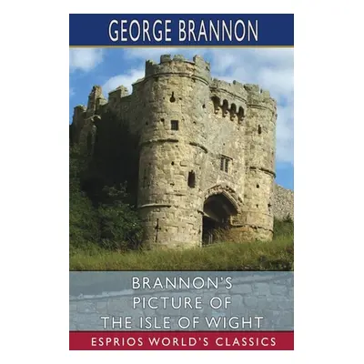 "Brannon's Picture of the Isle of Wight (Esprios Classics)" - "" ("Brannon George")(Paperback)