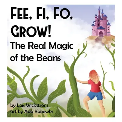 "Fee, Fi, Fo, Grow! The Real Magic of the Beans" - "" ("Wickstrom Lois J.")(Pevná vazba)