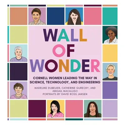 "Wall of Wonder: Cornell Women Leading the Way in Science, Technology, and Engineering" - "" ("D