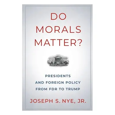 "Do Morals Matter?: Presidents and Foreign Policy from FDR to Trump" - "" ("Nye Joseph S.")(Pape