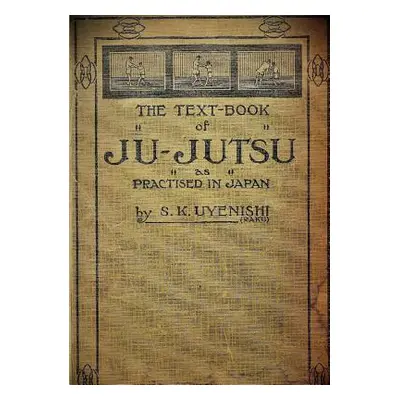 "THE TEXT-BOOK of JU-JUTSU as practised in Japan (Collector's Edition)" - "" ("Uyenishi S. K.")(