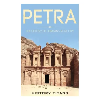 "Petra: The History of Jordan's Rose City" - "" ("Titans History")(Paperback)