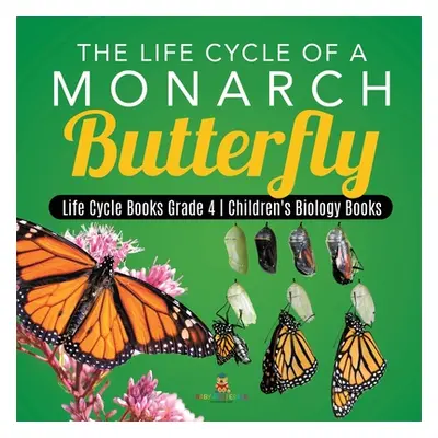 "The Life Cycle of a Monarch Butterfly - Life Cycle Books Grade 4 - Children's Biology Books" - 