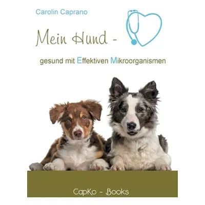 "Mein Hund - gesund mit Effektiven Mikroorganismen" - "" ("Caprano Carolin")(Paperback)