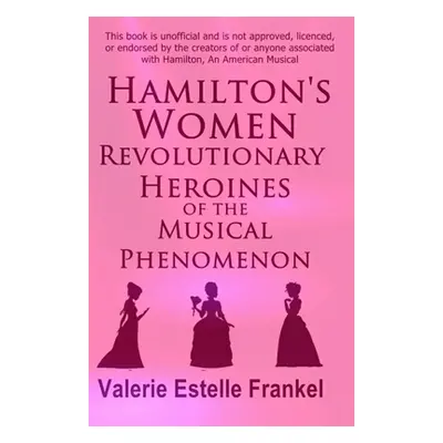 "Hamilton's Women: Revolutionary Heroines of the Musical Phenomenon" - "" ("Frankel Valerie Este