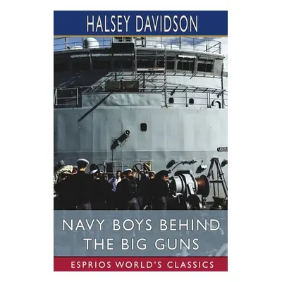 "Navy Boys Behind the Big Guns (Esprios Classics)" - "" ("Davidson Halsey")(Paperback)