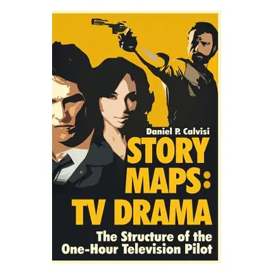 "Story Maps: TV Drama: The Structure of the One-Hour Television Pilot" - "" ("Calvisi Daniel P."