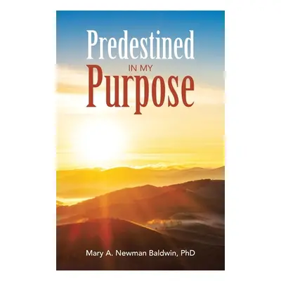 "Predestined in My Purpose" - "" ("Newman Baldwin Mary A.")(Paperback)