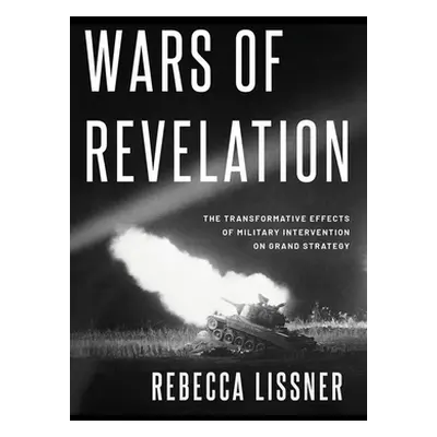 "Wars of Revelation: The Transformative Effects of Military Intervention on Grand Strategy" - ""