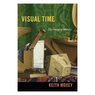 "Visual Time: The Image in History" - "" ("Moxey Keith")(Paperback)