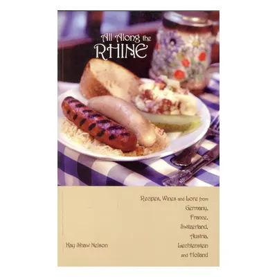 "All Along the Rhine: Recipes, Wines and Lore from Germany, France, Switzerland, Austria, Liecht