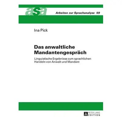 "Das Anwaltliche Mandantengespraech: Linguistische Ergebnisse Zum Sprachlichen Handeln Von Anwal