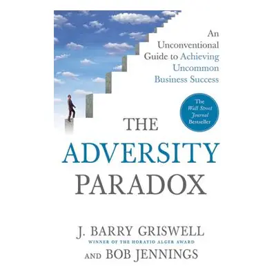 "The Adversity Paradox: An Unconventional Guide to Achieving Uncommon Business Success" - "" ("G