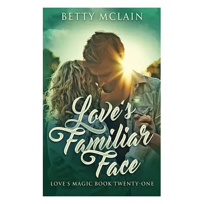 "Love's Familiar Face: A Sweet & Wholesome Contemporary Romance" - "" ("McLain Betty")(Paperback