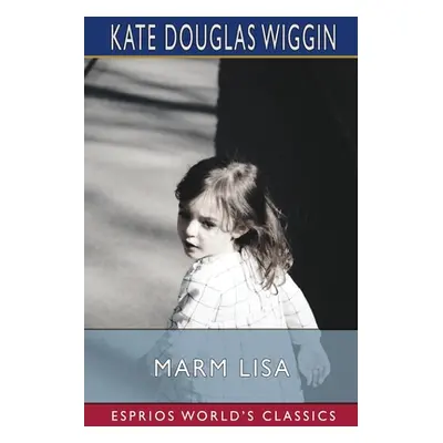 "Marm Lisa (Esprios Classics)" - "" ("Wiggin Kate Douglas")(Paperback)