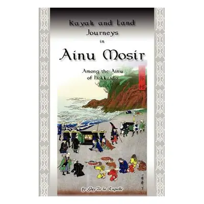 "Kayak and Land Journeys in Ainu Mosir: Among the Ainu of Hokkaido" - "" ("De La Rupelle Guy")(P