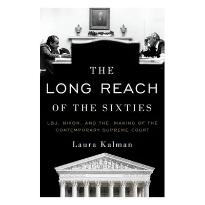 "The Long Reach of the Sixties: Lbj, Nixon, and the Making of the Contemporary Supreme Court" - 