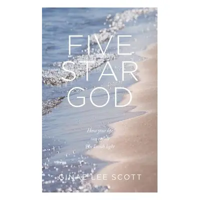 "Five Star God: How Your Life Can Reflect His Lavish Light" - "" ("Lee Scott Ginae")(Paperback)