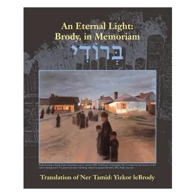 "An Eternal Light: Brody, in Memoriam: Translation of Ner Tamid: Yizkor Lebrody" - "" ("Meltzer 