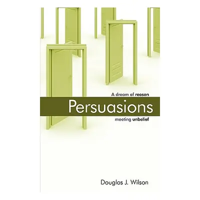 "Persuasions: A Dream of Reason Meeting Unbelief." - "" ("Wilson Douglas")(Paperback)