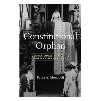 "Constitutional Orphan: Gender Equality and the Nineteenth Amendment" - "" ("Monopoli Paula A.")