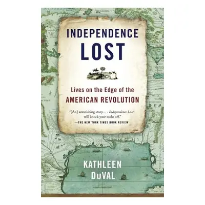 "Independence Lost: Lives on the Edge of the American Revolution" - "" ("Duval Kathleen")(Paperb