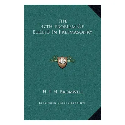 "The 47th Problem Of Euclid In Freemasonry" - "" ("Bromwell H. P. H.")(Pevná vazba)