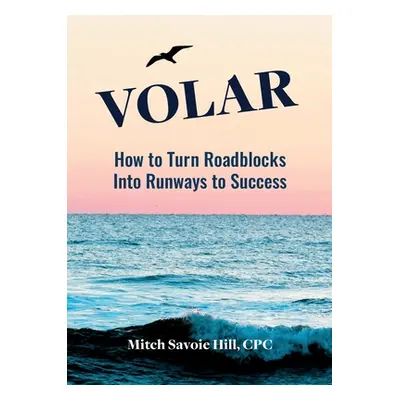 "Volar: How to Turn Roadblocks Into Runways to Success" - "" ("Hill Mitch Savoie")(Paperback)