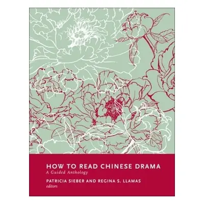 "How to Read Chinese Drama: A Guided Anthology" - "" ("Sieber Patricia")(Pevná vazba)