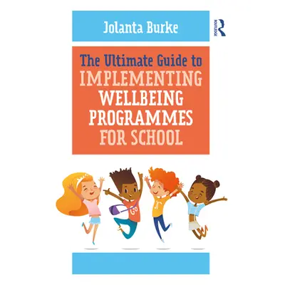 "The Ultimate Guide to Implementing Wellbeing Programmes for School" - "" ("Burke Jolanta")(Pape