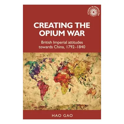 "Creating the Opium War: British Imperial Attitudes Towards China, 1792-1840" - "" ("Gao Hao")(P