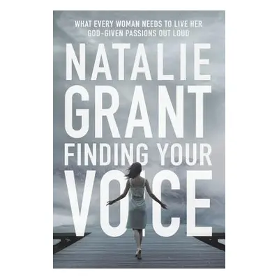 "Finding Your Voice: What Every Woman Needs to Live Her God-Given Passions Out Loud" - "" ("Gran