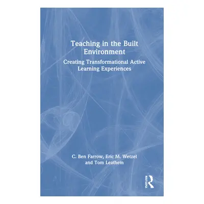 "Teaching in the Built Environment: Creating Transformational Active Learning Experiences" - "" 