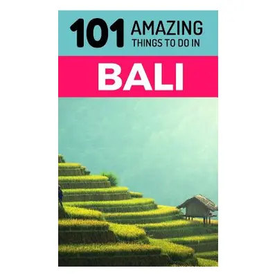 "101 Amazing Things to Do in Bali: Bali Travel Guide" - "" ("Amazing Things 101")(Paperback)